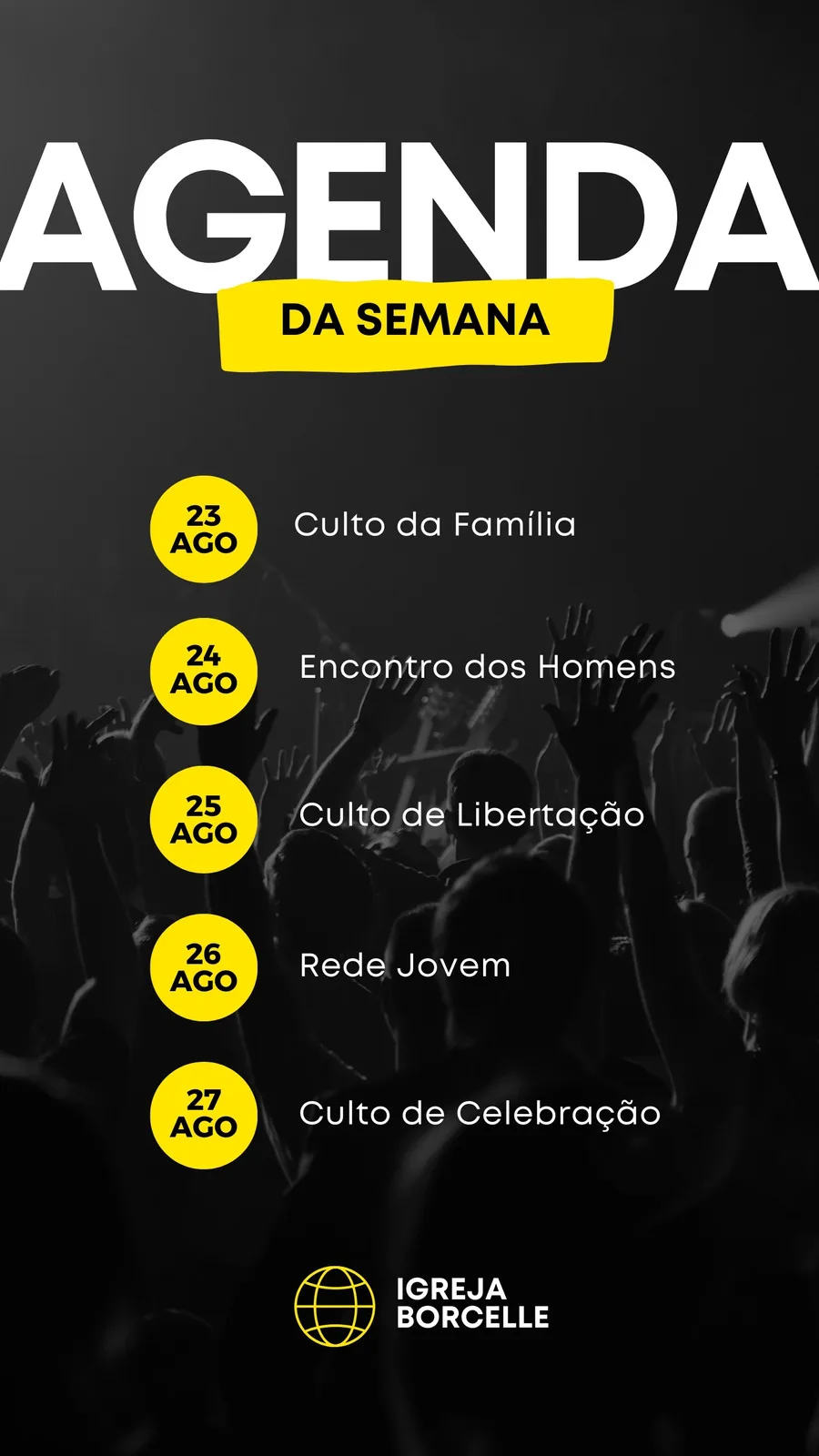 Template de Instagram Story com fundo escuro e texto branco e amarelo. O título 'Agenda da Semana' em destaque, seguido por datas e nomes de cultos como 'Culto da Família', 'Encontro dos Homens', 'Culto de Libertação', 'Rede Jovem' e 'Culto de Celebração'. Inclui o logo 'Igreja Borcelle'.
