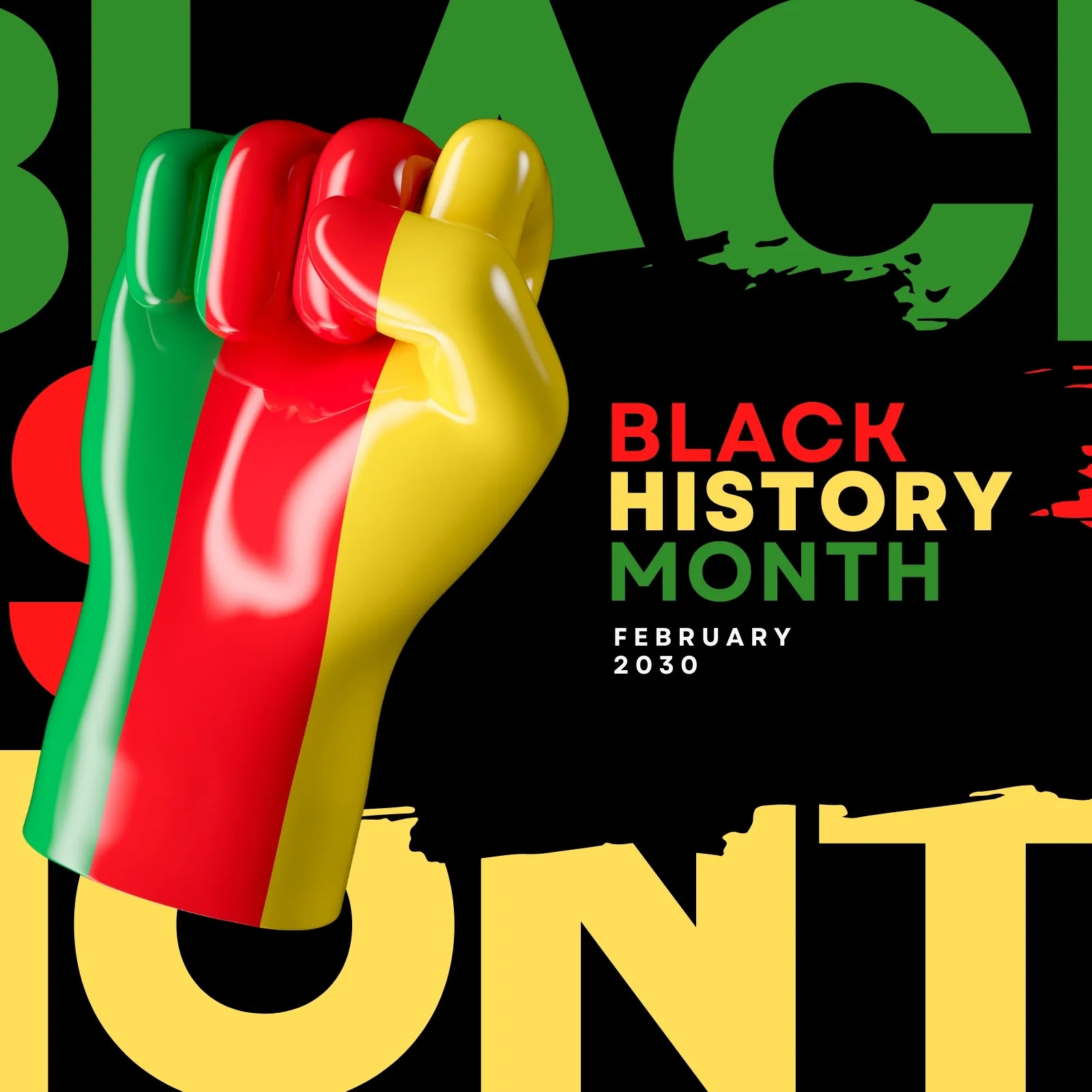 Um punho cerrado em 3D, pintado com as cores verde, vermelho e amarelo, representando a luta e a celebração do Mês da História Negra. O fundo é preto com texto em destaque "Black History Month" e "February 2030".