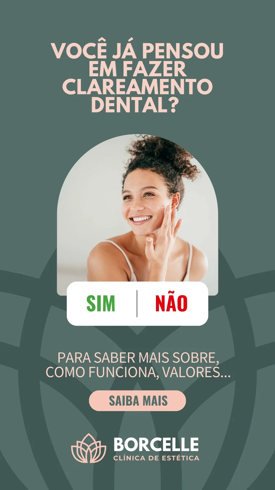 Template de Instagram Story para clínica de estética com fundo verde escuro e elementos em rosa claro. Apresenta a pergunta 'Você já pensou em fazer clareamento dental?' com botões 'Sim' e 'Não', uma foto de uma mulher sorrindo e um botão 'Saiba Mais'.