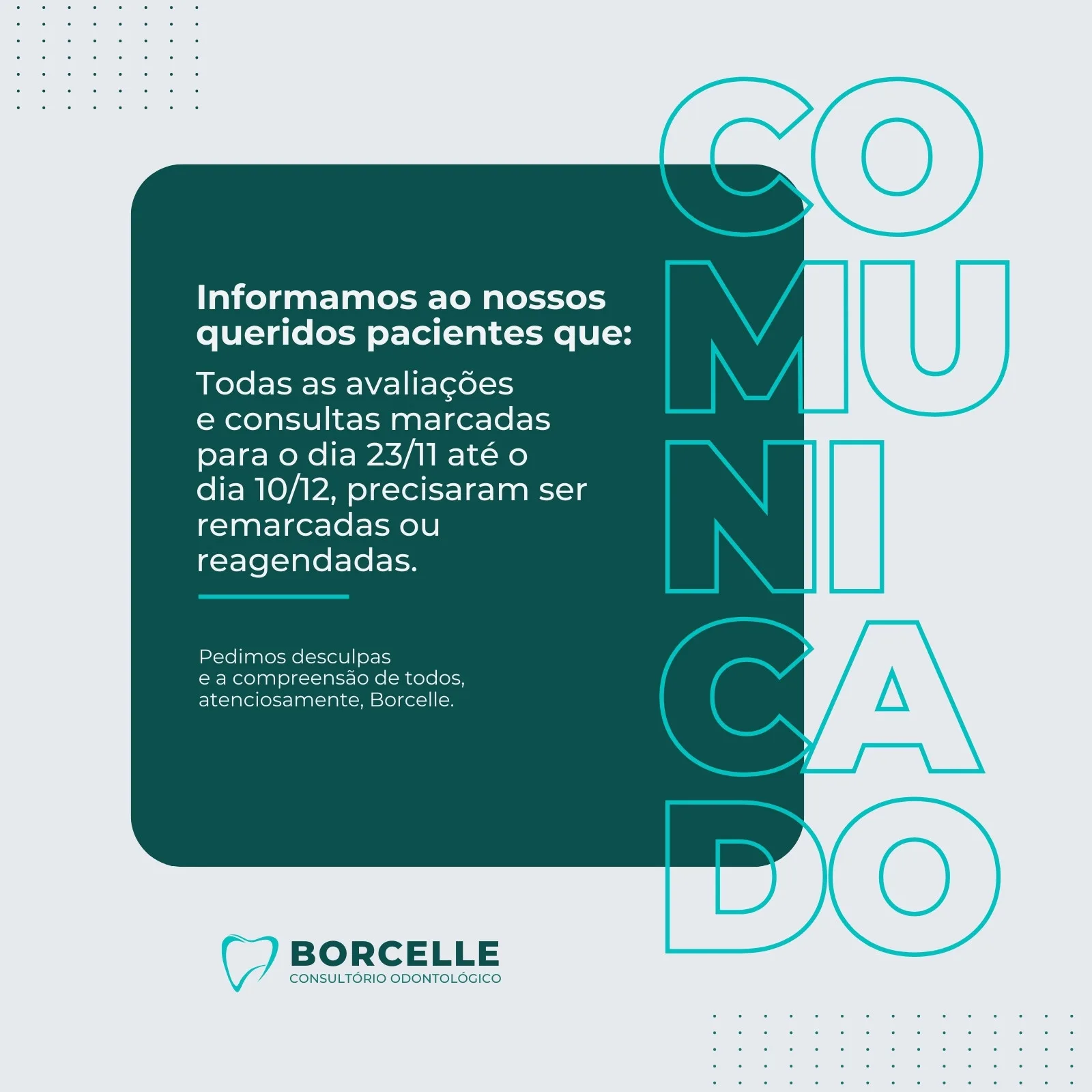 Template de post para Instagram com fundo branco e detalhes em cinza claro. Um quadrado verde-azulado escuro contém um comunicado sobre reagendamento de consultas odontológicas, com o logo 'Borcelle Consultório Odontológico' na parte inferior. Ao lado, a palavra 'COMUNICADO' em letras grandes e vazadas.