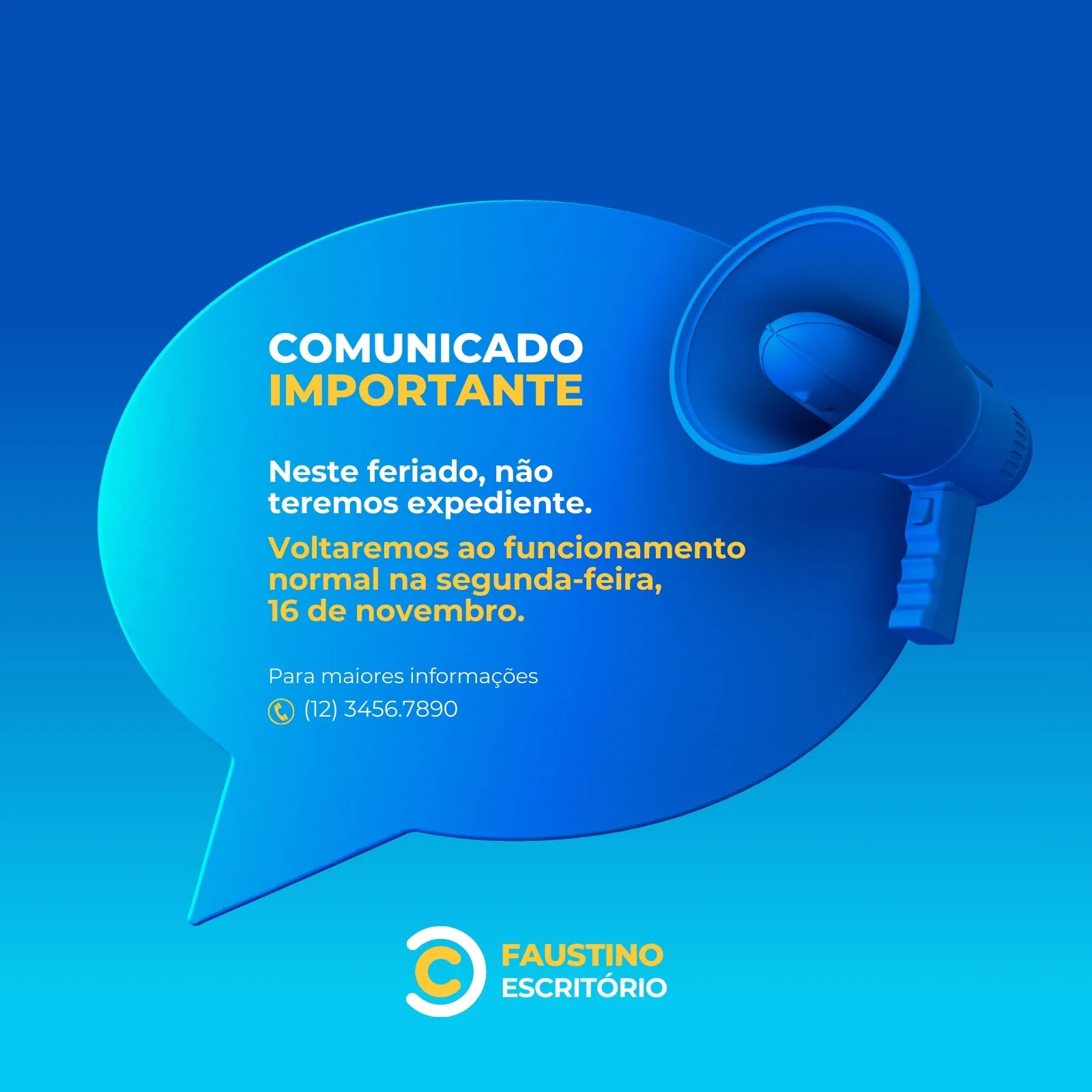 Template de post para Instagram com fundo azul vibrante. Um balão de fala azul claro contém um megafone azul e o texto 'Comunicado Importante: Neste feriado, não teremos expediente. Voltaremos ao funcionamento normal na segunda-feira, 16 de novembro.' Abaixo, informações de contato e o logo 'Faustino Escritório'.