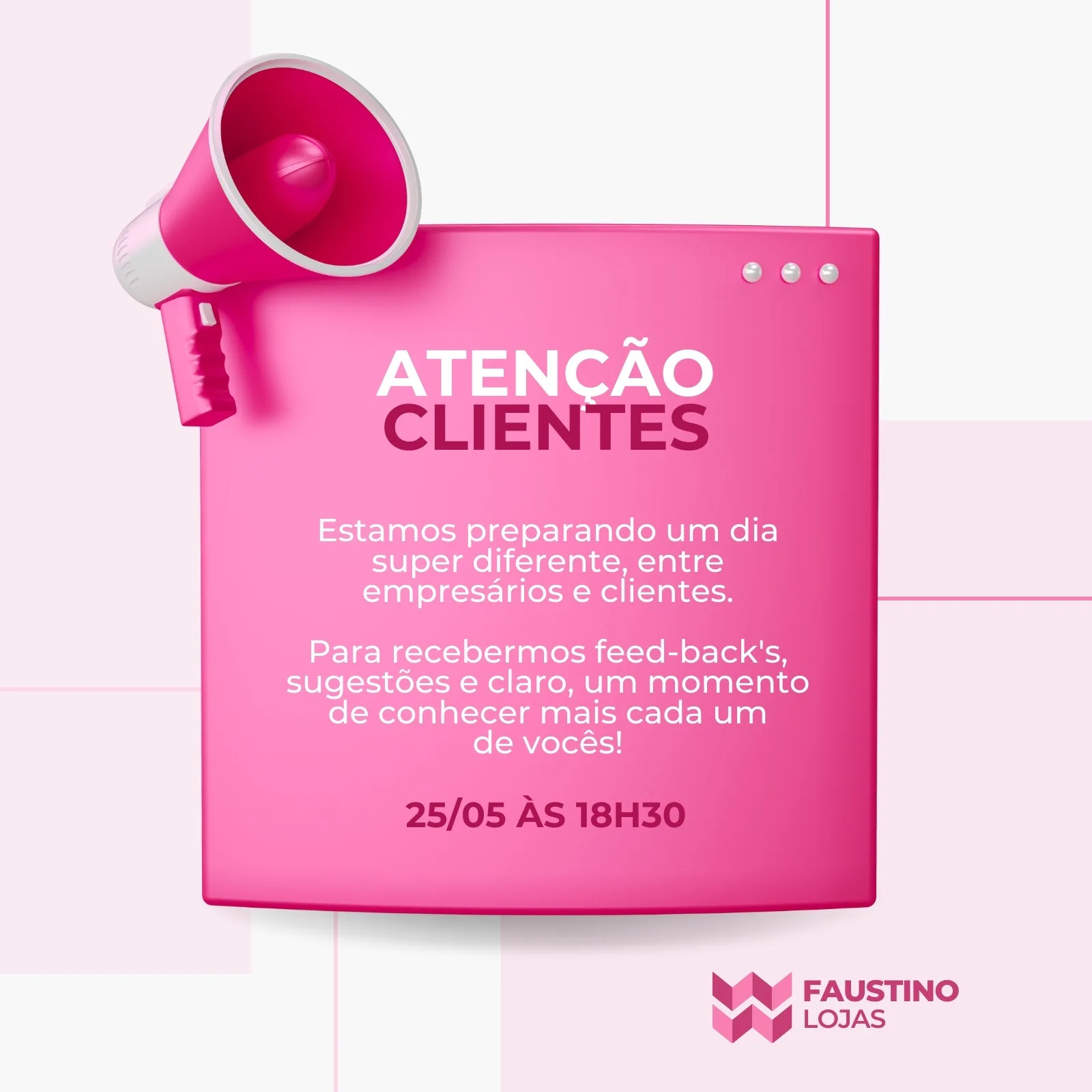 Template de post para redes sociais em tons de rosa e branco, com um megafone no canto superior esquerdo e um balão de fala centralizado. O texto principal diz 'ATENÇÃO CLIENTES' e convida para um evento de feedback no dia 25/05 às 18h30.