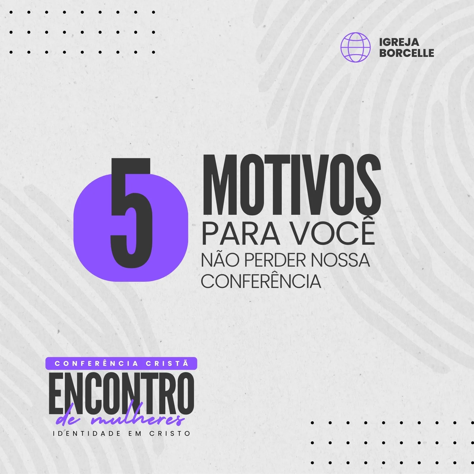 Post para Instagram com fundo texturizado em tons de cinza e detalhes em roxo. Destaca o número 5 e o título "5 Motivos para você não perder nossa Conferência". Abaixo, o nome do evento "Conferência Cristã Encontro de Mulheres - Identidade em Cristo" e o logo da "Igreja Borcelle".
