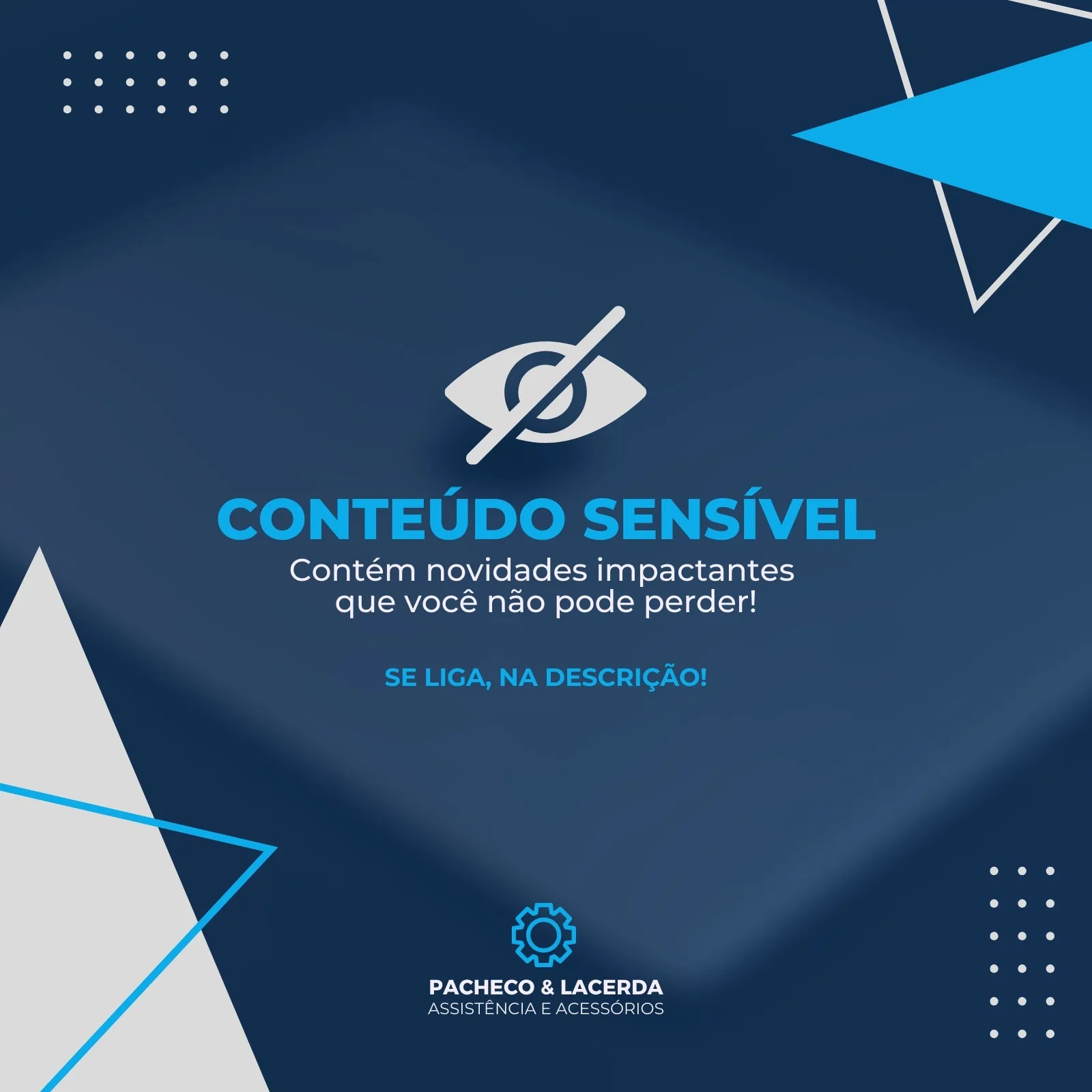 Post de feed para Instagram e Facebook com fundo azul escuro, detalhes geométricos em azul claro e branco. O centro exibe um ícone de olho com um traço, indicando 'Conteúdo Sensível', seguido do texto 'Contém novidades impactantes que você não pode perder!' e 'SE LIGA, NA DESCRIÇÃO!'. Abaixo, o logo 'PACHECO & LACERDA ASSISTÊNCIA E ACESSÓRIOS'.