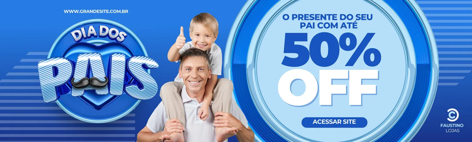Banner horizontal azul e branco para o Dia dos Pais, com a imagem de um homem sorrindo carregando um menino nas costas. Destaca a oferta '50% OFF' e um botão 'Acessar Site', com o logo 'Faustino Lojas'.