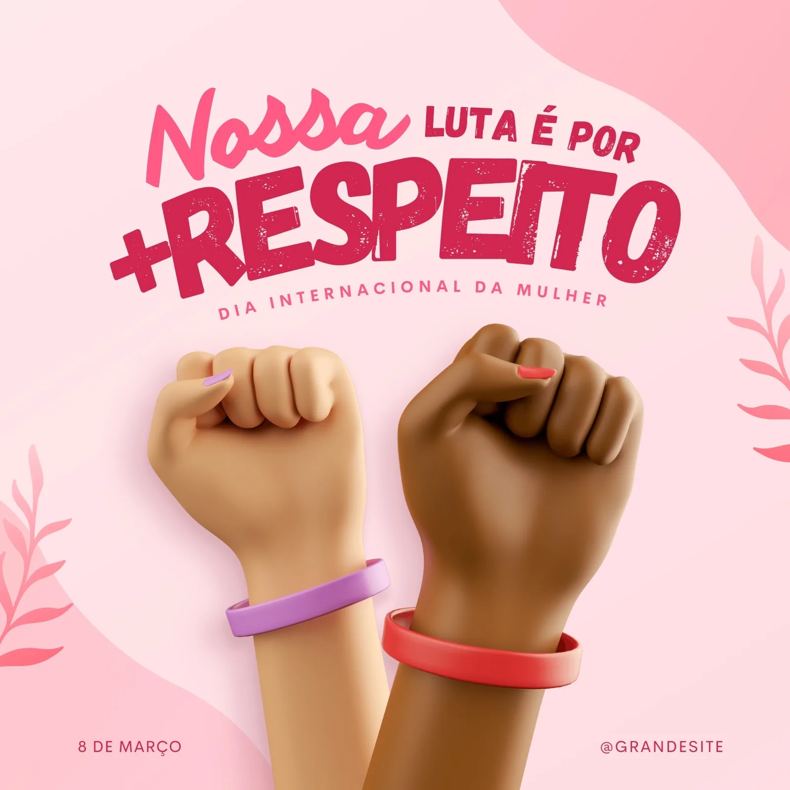 Duas mãos erguidas em punho cerrado, uma de pele clara com esmalte lilás e pulseira roxa, outra de pele escura com esmalte vermelho e pulseira vermelha, sobre fundo rosa com elementos florais. O texto central diz 'Nossa Luta é por Respeito' e 'Dia Internacional da Mulher'.