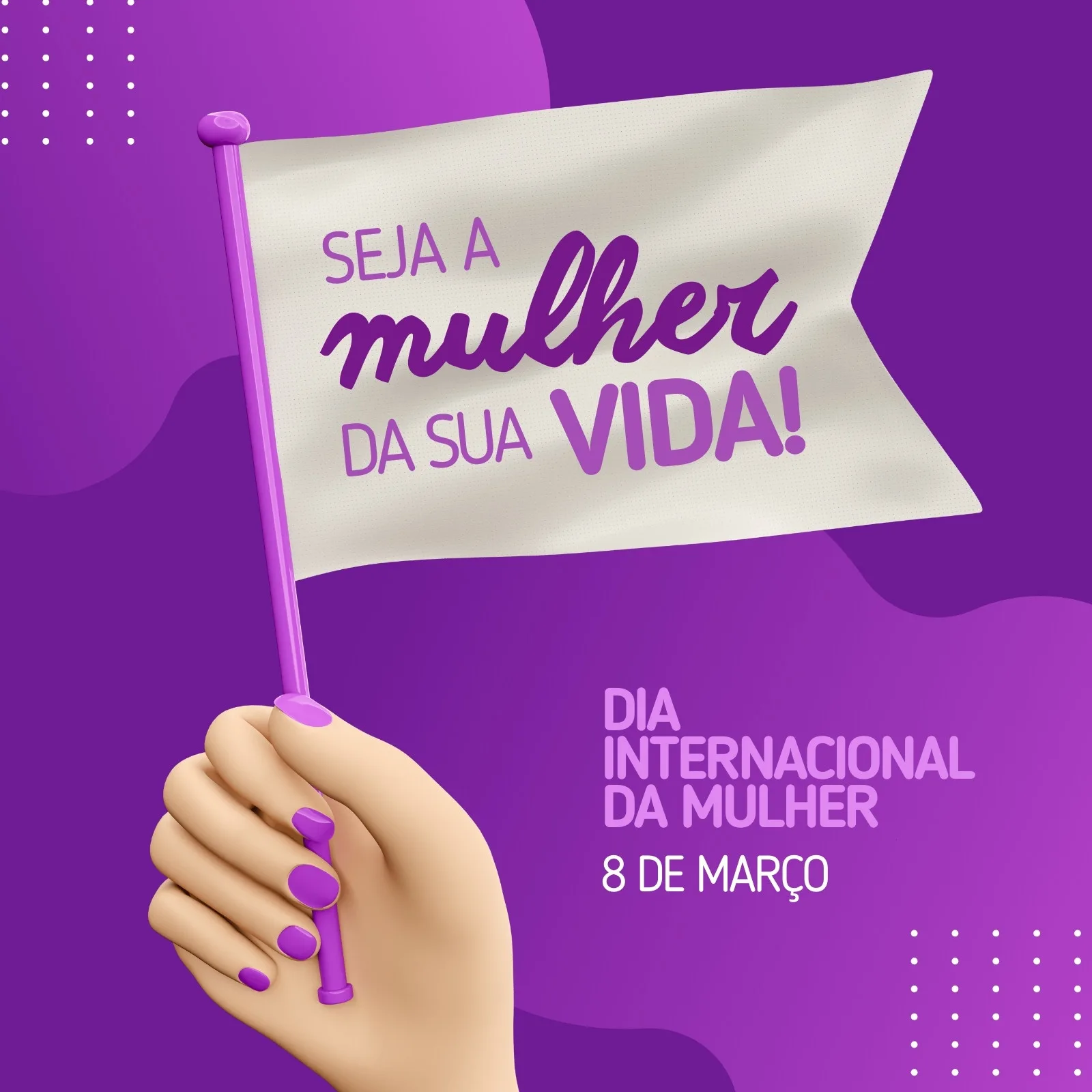 Mão feminina segurando uma bandeira branca com a frase "Seja a mulher da sua vida!". O fundo é roxo vibrante, com detalhes em lilás e a inscrição "Dia Internacional da Mulher 8 de Março". Design moderno e empoderador.