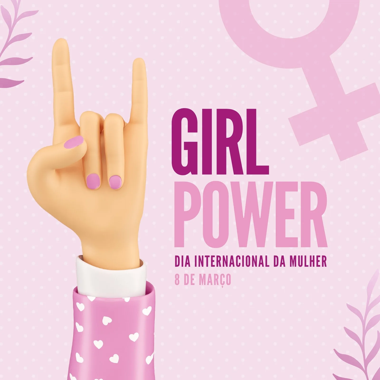 Post para Instagram e Facebook com a frase "Girl Power" em destaque. Uma mão em 3D faz o símbolo de rock'n'roll, com unhas pintadas de rosa. Ao fundo, o símbolo feminino e elementos botânicos em tons pastel. Celebra o Dia Internacional da Mulher.