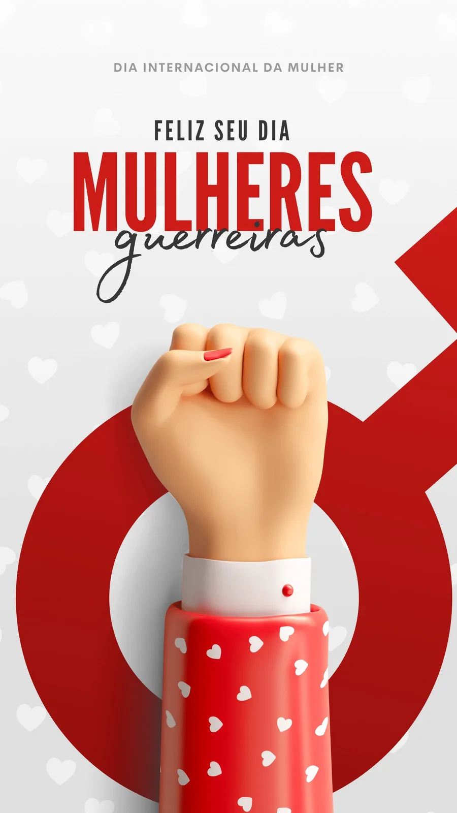 Um story para Instagram com o tema do Dia Internacional da Mulher. Um punho cerrado com esmalte vermelho se ergue em frente a um grande símbolo feminino vermelho, com um fundo branco salpicado de corações. O texto diz 'Dia Internacional da Mulher' e 'Feliz seu dia Mulheres guerreiras'.