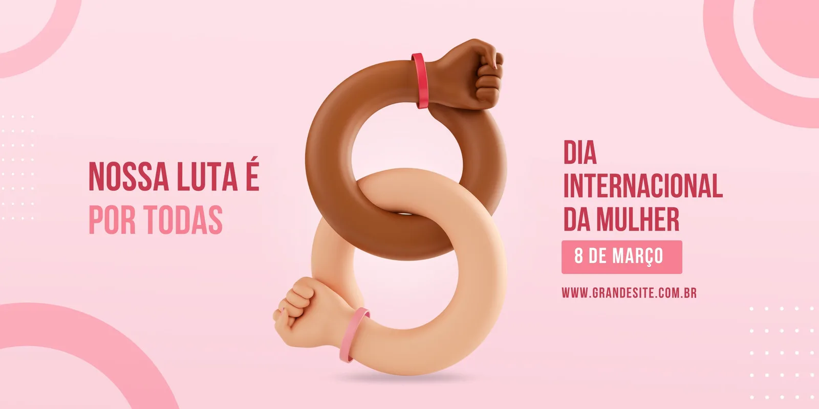 Banner horizontal com fundo rosa claro e elementos gráficos circulares. No centro, duas mãos entrelaçadas formando o número 8, simbolizando o Dia Internacional da Mulher. Uma mão é morena e a outra clara, ambas com punhos cerrados e pulseiras rosas. O texto "DIA INTERNACIONAL DA MULHER 8 DE MARÇO" aparece à direita.