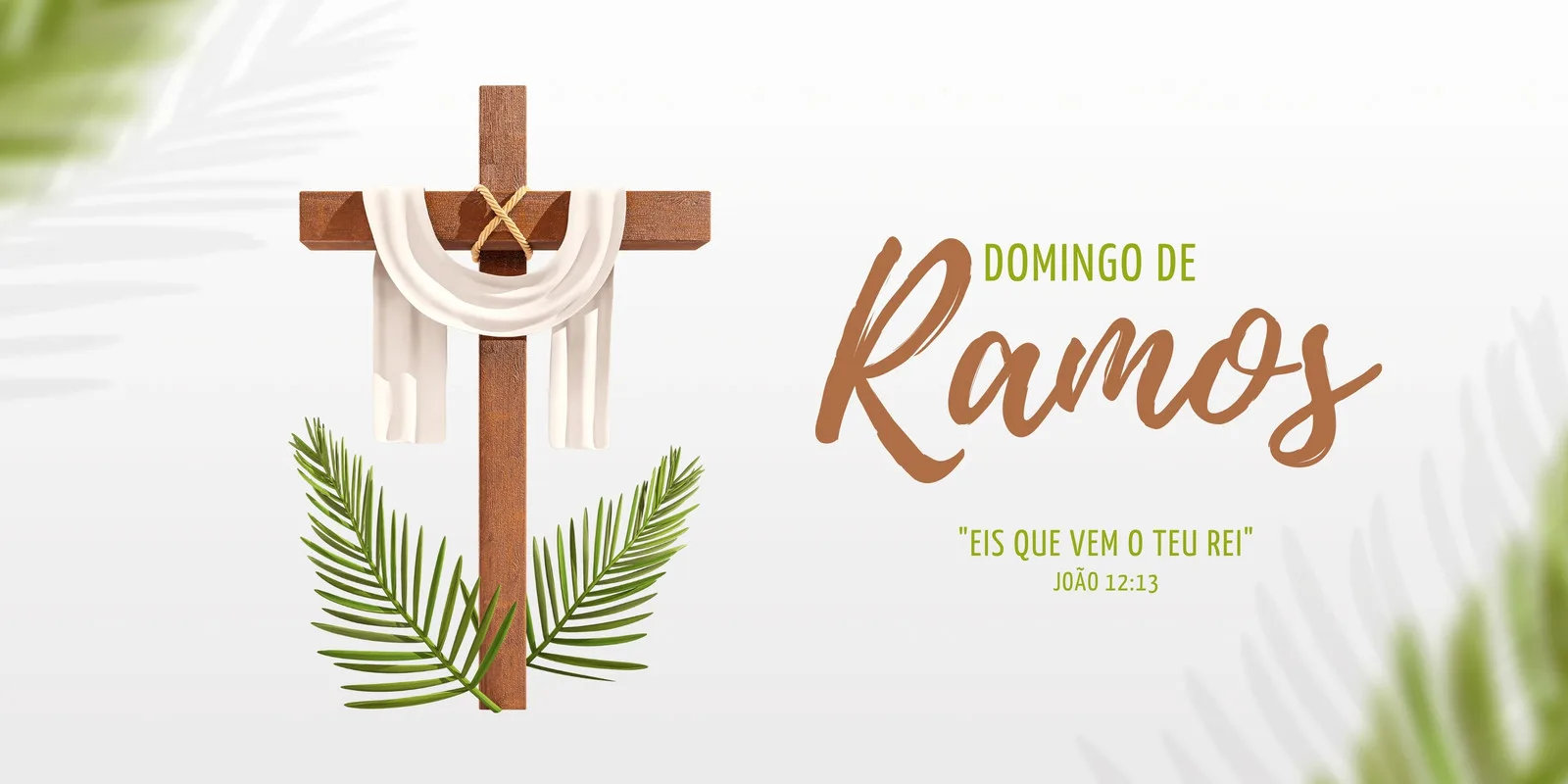 Banner horizontal com fundo branco e elementos verdes desfocados. Ao centro, uma cruz de madeira com um pano branco e folhas de palmeira. À direita, o texto "Domingo de Ramos" em caligrafia e a citação bíblica "Eis que vêm o teu Rei" de João 12:13.