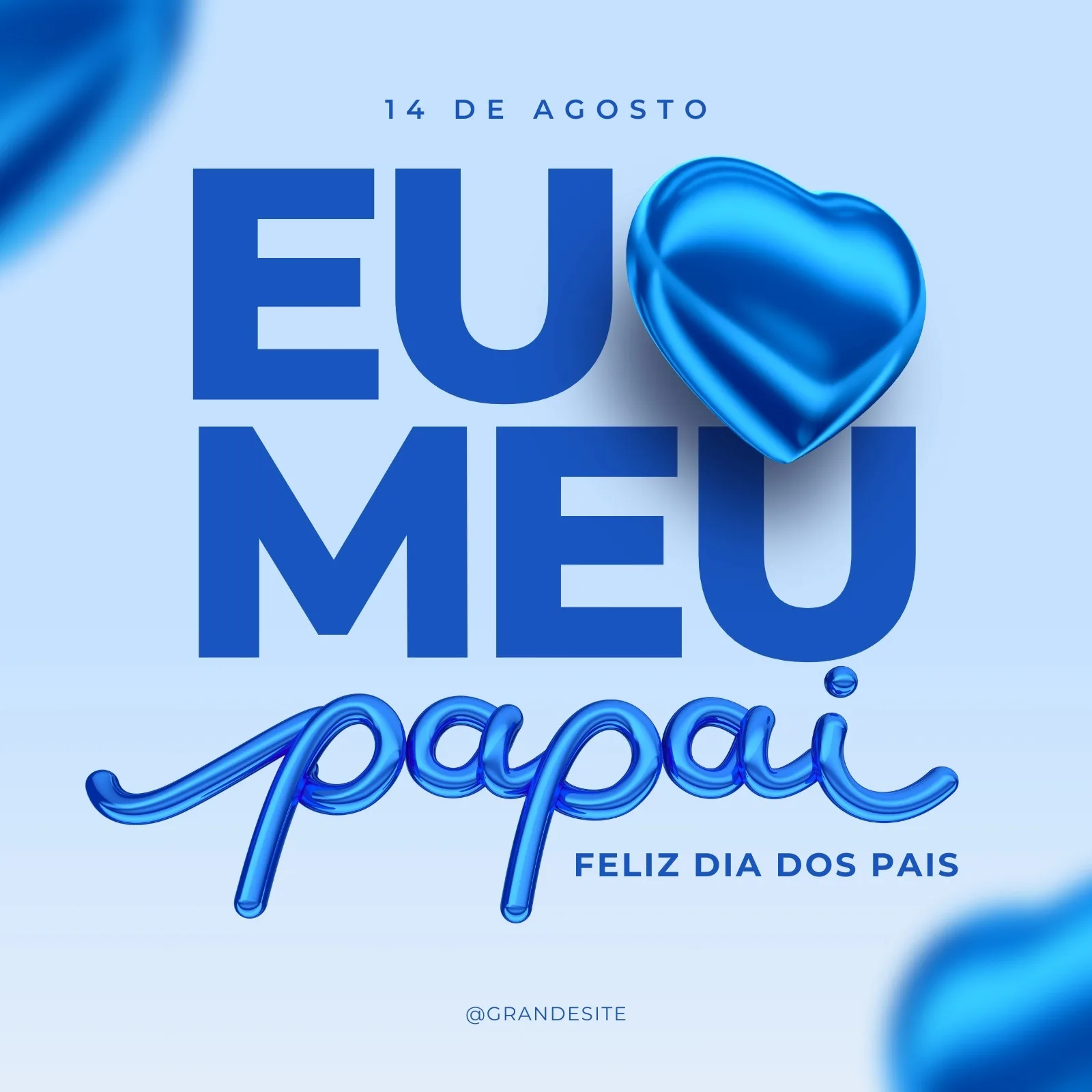 Post para Instagram e Facebook com a frase 'Eu Amo Meu Papai' em letras azuis grandes e estilizadas. Um coração azul metálico flutua acima da palavra 'Meu'. Abaixo, a frase 'Feliz Dia dos Pais' em fonte menor. O fundo é um degradê suave de azul claro.
