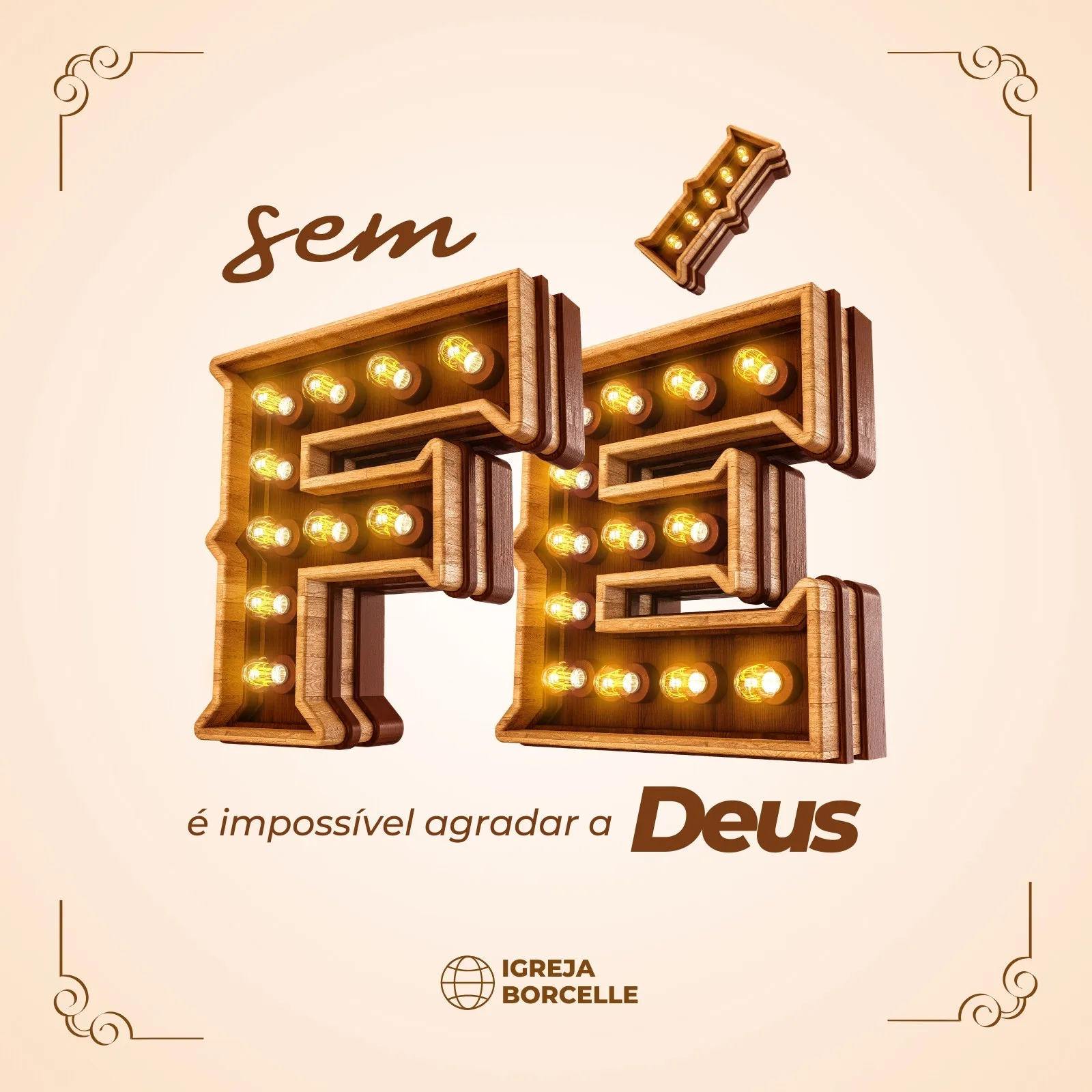 Post para Instagram com a palavra 'Fé' em letras 3D iluminadas, estilo vintage, com a frase 'sem fé é impossível agradar a Deus'. As cores predominantes são marrom e bege, com detalhes decorativos nas bordas. Ideal para conteúdo religioso e motivacional.
