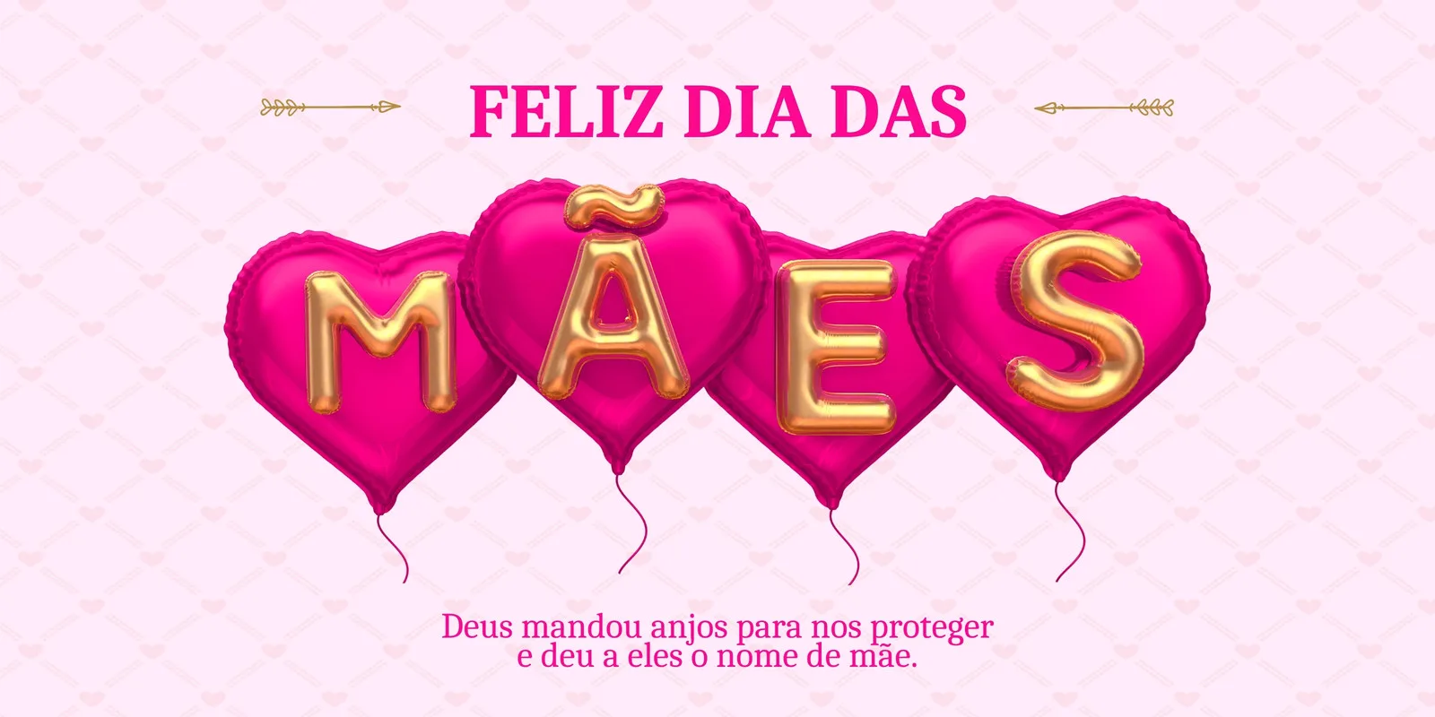 Banner horizontal rosa claro com padrão sutil de corações. Quatro balões em formato de coração rosa vibrante exibem as letras douradas 'M', 'Ã', 'E', 'S' formando a palavra 'MÃES'. Acima, o texto 'FELIZ DIA DAS' em rosa. Abaixo, a frase 'Deus mandou anjos para nos proteger e deu a eles o nome de mãe.'