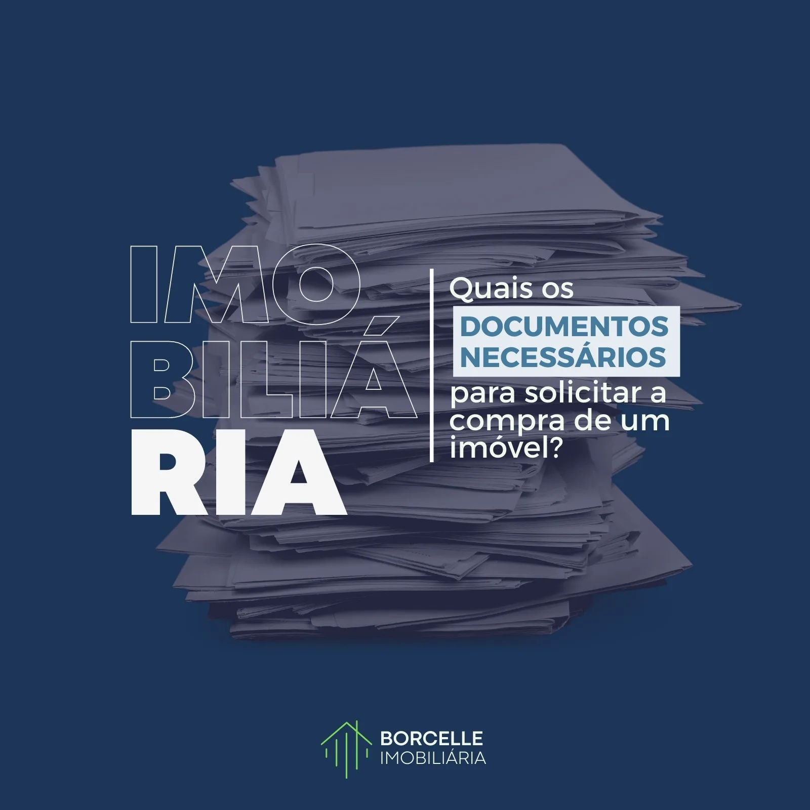 Post de feed para Instagram com fundo azul escuro e uma pilha de papéis. O texto principal diz 'Imobiliária' e uma caixa de texto destaca 'Quais os DOCUMENTOS NECESSÁRIOS para solicitar a compra de um imóvel?'. Logotipo da Borcelle Imobiliária no canto inferior.