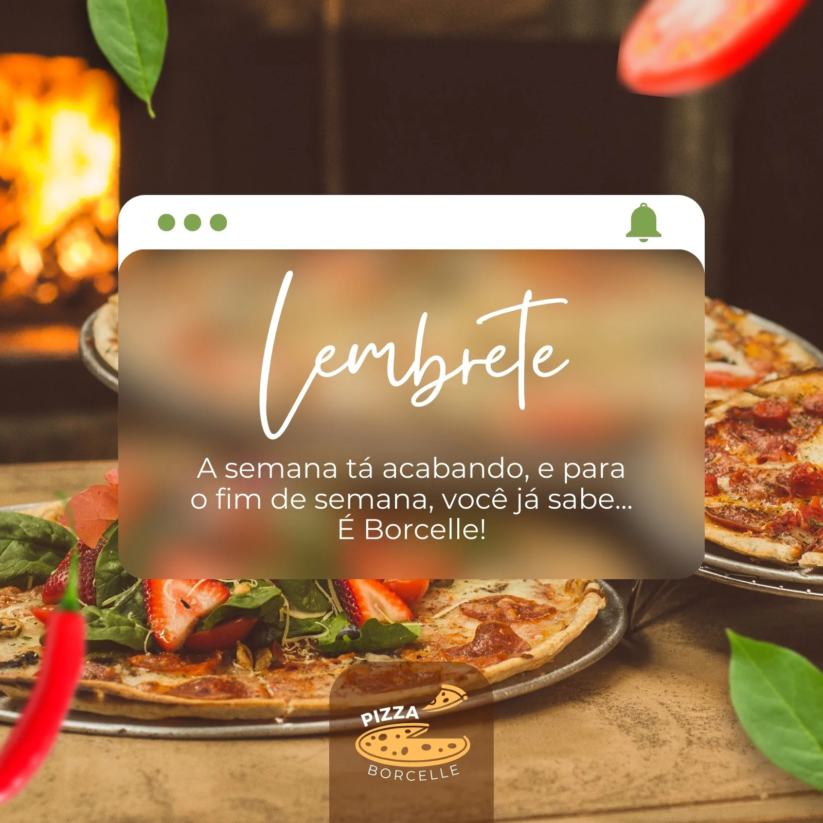 Post de Instagram para pizzaria com fundo desfocado de forno a lenha e pizzas. Um card transparente exibe a mensagem 'Lembrete: A semana tá acabando, e para o fim de semana, você já sabe... É Borcelle!', com o logo da pizzaria abaixo.