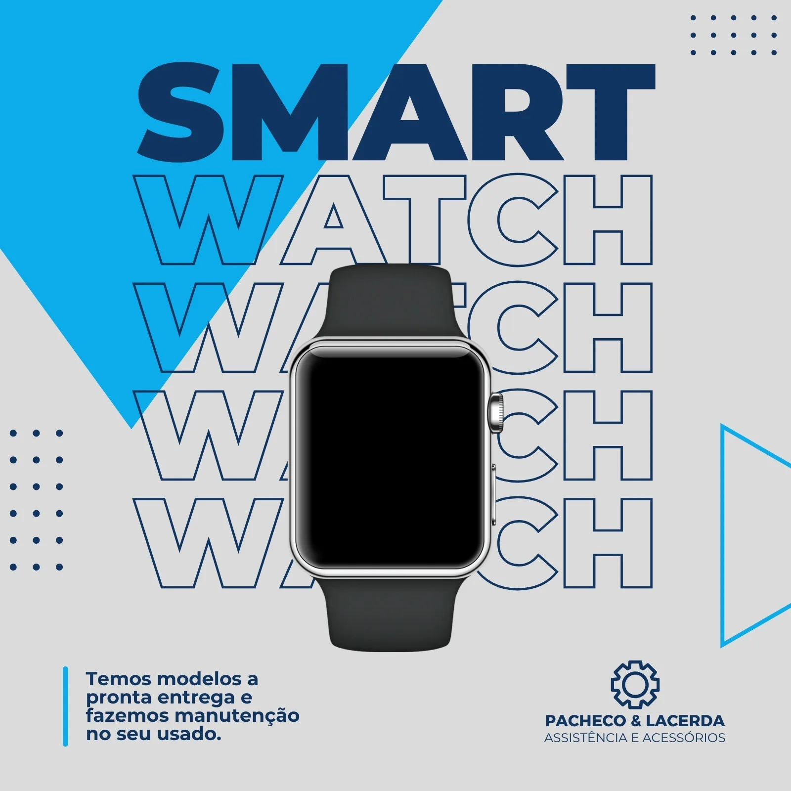 Template de post para redes sociais com fundo cinza claro e elementos geométricos azuis. Em destaque, um smartwatch moderno com tela preta. O texto 'SMART WATCH' aparece repetido em contorno. Inclui informações sobre modelos e manutenção.
