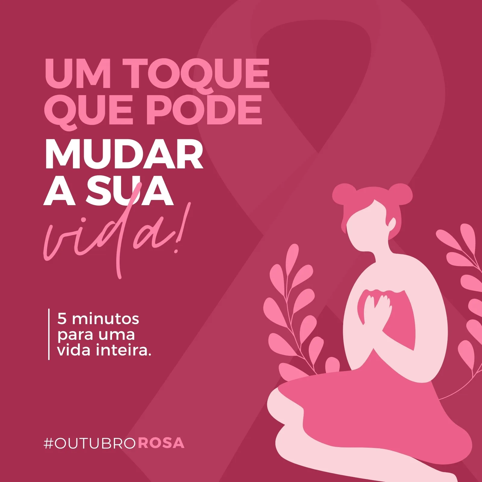 Post para Instagram com fundo rosa e branco, apresentando a frase 'Um toque que pode mudar a sua vida! 5 minutos para uma vida inteira.' e o símbolo da fita rosa. Uma ilustração de uma mulher em posição de meditação está presente, com o hashtag #OUTUBROROSA.
