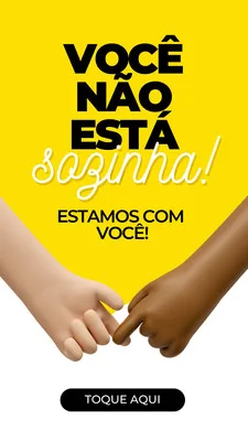 Story de Instagram com fundo amarelo vibrante e texto em preto e branco 'VOCÊ NÃO ESTÁ SOZINHA! ESTAMOS COM VOCÊ!'. Duas mãos de tons de pele diferentes se tocam delicadamente, transmitindo união e apoio. Um botão 'TOQUE AQUI' aparece na parte inferior.