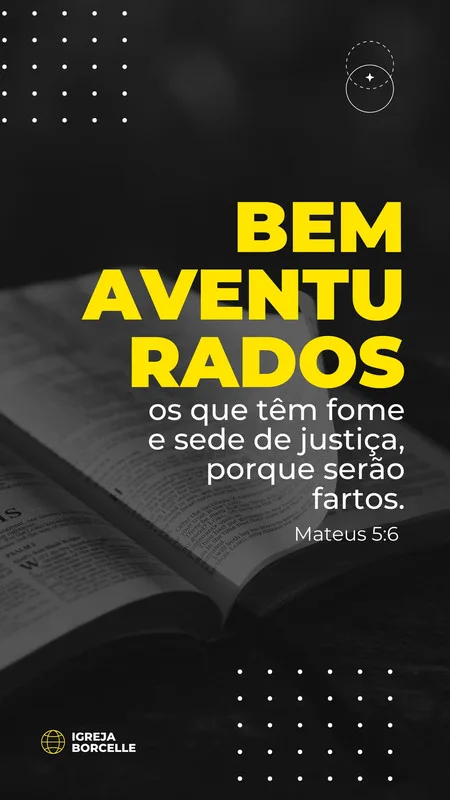 Template de Instagram Story com fundo escuro e uma Bíblia aberta em destaque. O texto em amarelo vibrante diz 'BEM AVENTURADOS os que têm fome e sede de justiça, porque serão fartos. Mateus 5:6'. Inclui o logo da 'Igreja Borcelle'.